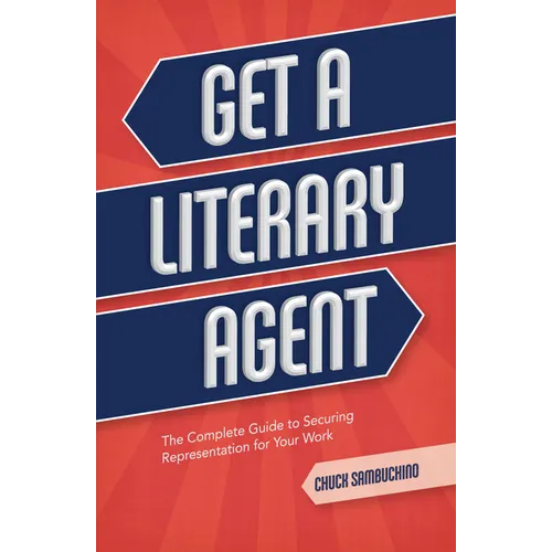 Get a Literary Agent: The Complete Guide to Securing Representation for Your Work