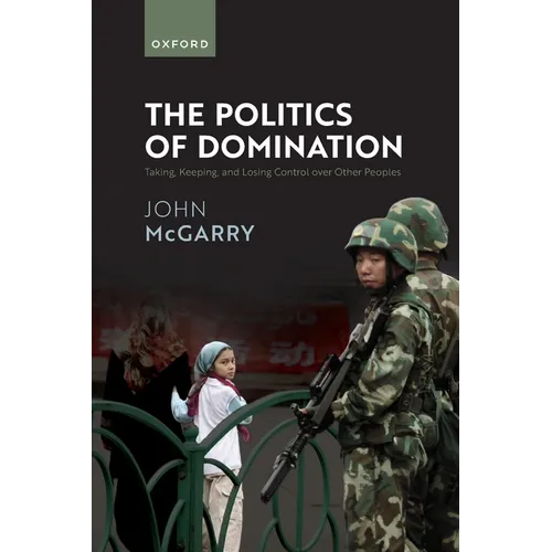 The Politics of Domination: Taking, Keeping, and Losing Control Over Other Peoples