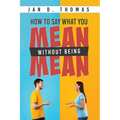 How to Say What You Mean Without Being Mean