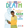 We Need to Talk about Death: An Important Book about Grief, Celebrations, and Love