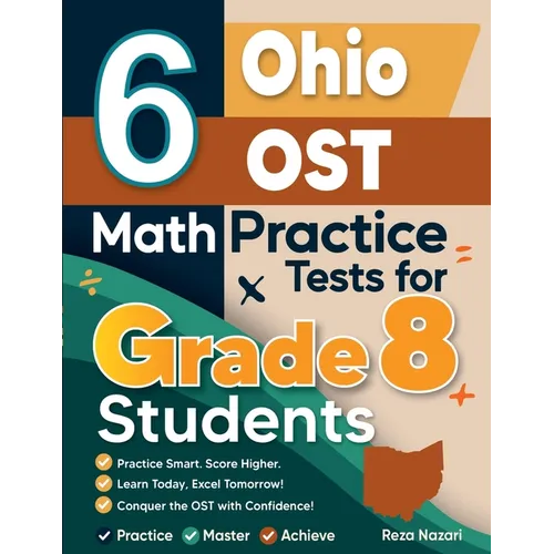 6 Ohio OST Math Practice Tests for Grade 8 Students: A Complete Guide to Building Math Mastery and Excelling on the Ohio OST Test