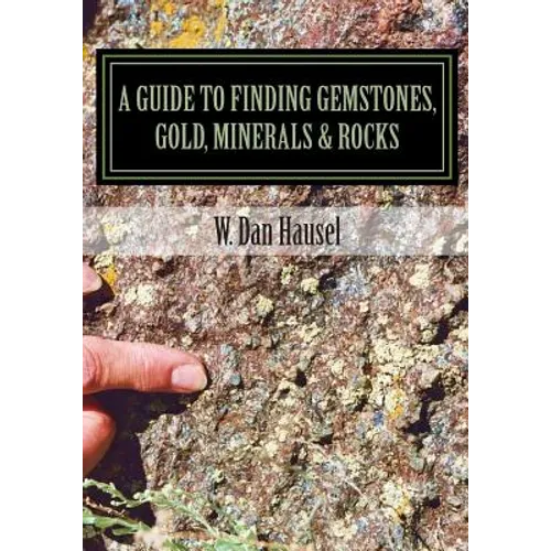 A Guide to Finding Gemstones, Gold, Minerals & Rocks