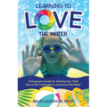 Learning to Love the Water: A Progressive Guide for Teaching Your Child How to Be Comfortable In and Around the Water