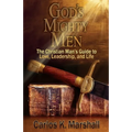 God's Mighty Men: The Christian Man's Guide to Love, Leadership, and Life