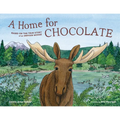 A Home for Chocolate: Based on the True Story of an Orphan Moose