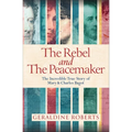 The Rebel and the Peacemaker: The Incredible True Story of Mary and Charles Bagot