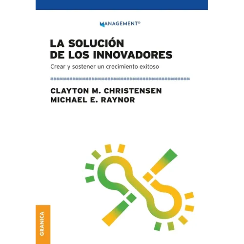 La Solución de los innovadores: Crear Y Sostener Un Crecimiento Exitoso