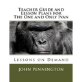 Teacher Guide and Lesson Plans for The One and Only Ivan: Lessons on Demand