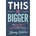 This Is Bigger: How Community, Calling, and Courage Create Impact