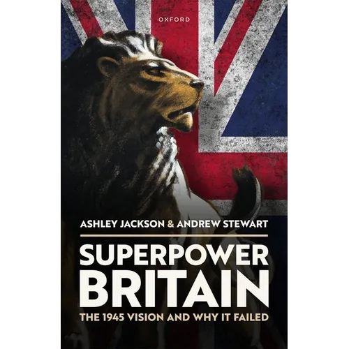 Superpower Britain: The 1945 Vision and Why It Failed
