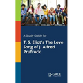 A Study Guide for T. S. Eliot's The Love Song of J. Alfred Prufrock