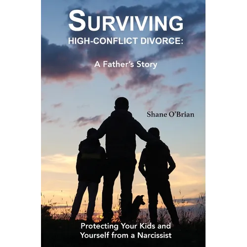 Surviving High-Conflict Divorce: Protecting Your Kids and Yourself from a Narcissist