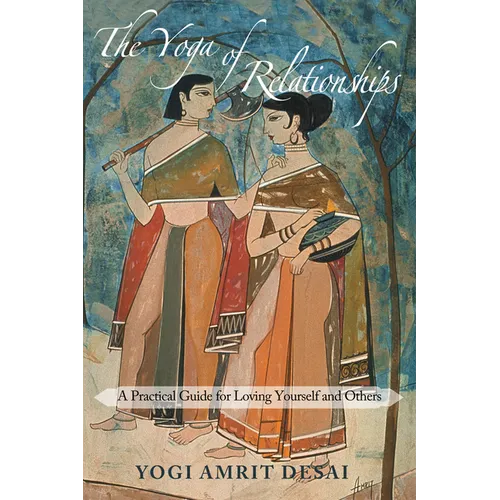 The Yoga of Relationships: A Practical Guide for Loving Yourself and Others