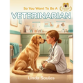 So You Want To Be A Veterinarian: A Kids' Guide to Animal Medicine, Pet Care, Veterinary Science, and the Compassionate Doctors Who Heal Our Furry Fri