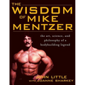 The Wisdom of Mike Mentzer: The Art, Science and Philosophy of a Bodybuilding Legend