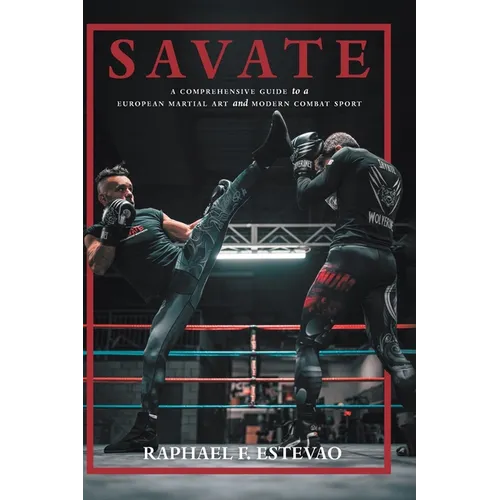 Savate: A Comprehensive Guide to a European Martial Art and Modern Combat Sport