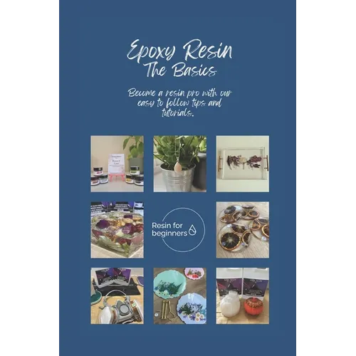 Epoxy Resin - The Basics: Tips and tutorials to help you create resin projects like a pro