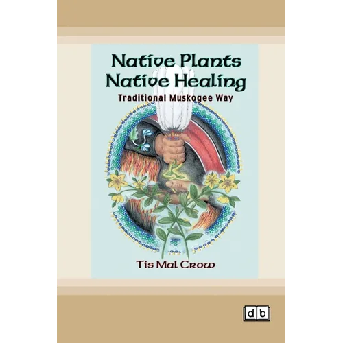 Native Plants, Native Healing: Traditional Muskogee Way [Dyslexia-friendly edition]