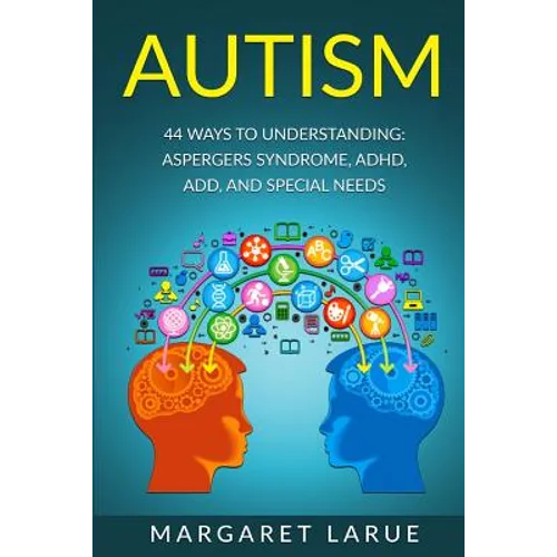 Autism: 44 Ways to Understanding- Aspergers Syndrome, ADHD, ADD, and Special Needs