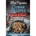 Most Popular Cuban Recipes - Quick & Easy: A Cookbook of Essential Food Recipes Direct From Cuba