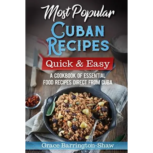 Most Popular Cuban Recipes - Quick & Easy: A Cookbook of Essential Food Recipes Direct From Cuba