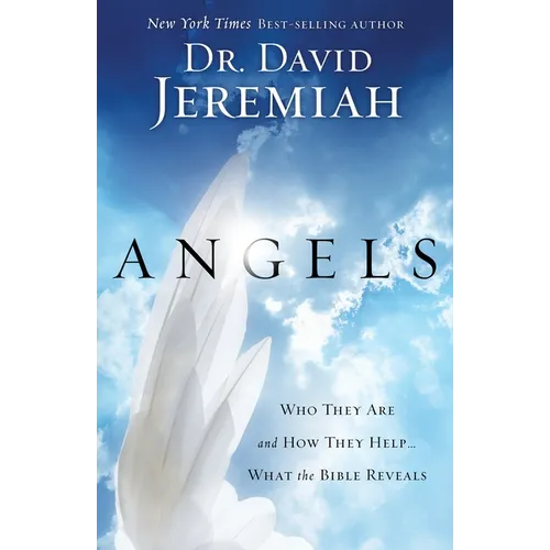 Angels: Who They Are and How They Help...What the Bible Reveals