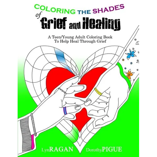 Coloring the Shades of Grief and Healing: A Teen/Young Adult Coloring Book to Help Heal Through Grief