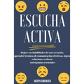 Escucha activa: Mejore sus habilidades de conversación, aprenda técnicas de comunicación efectivas y logre relaciones exitosas con 6 pautas esenciales