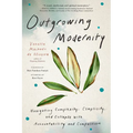 Outgrowing Modernity: Navigating Complexity, Complicity, and Collapse with Accountability and Compassion