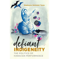 Defiant Indigeneity: The Politics of Hawaiian Performance