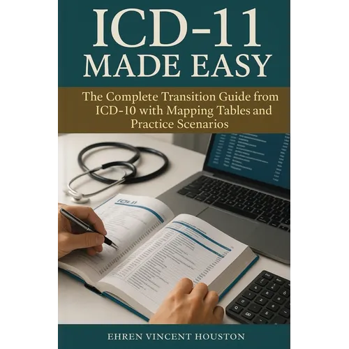 ICD-11 Made Easy: The Complete Transition Guide from ICD-10 with Mapping Tables and Practice Scenarios