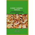 Shrimp Farming Manual: Ultimate Guide For Sustainable Growing & Harvesting Techniques For Beginners