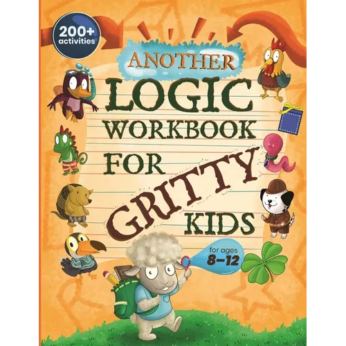 Another Logic Workbook for Gritty Kids: Spatial Reasoning, Math Puzzles, Word Games, Logic Problems, Focus Activities, Two-Player Games. (Develop Prob