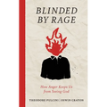 Blinded by Rage: How Anger Keeps Us from Seeing God