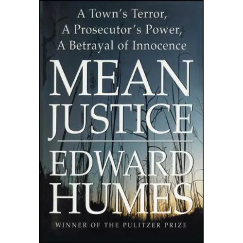 Mean Justice: A Town's Terror, a Prosecutor's Power, a Betrayal of Innocence
