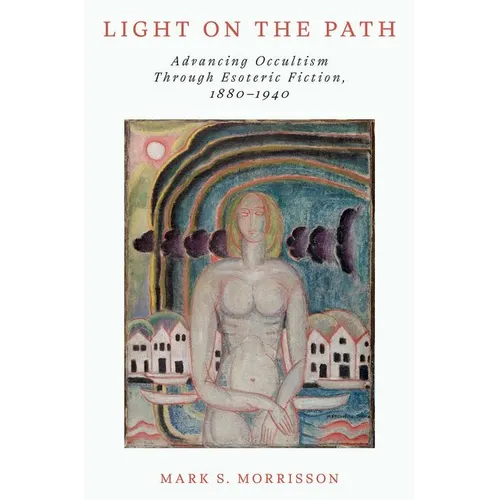 Light on the Path: Advancing Occultism Through Esoteric Fiction, 1880-1940