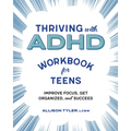 Thriving with ADHD Workbook for Teens: Improve Focus, Get Organized, and Succeed