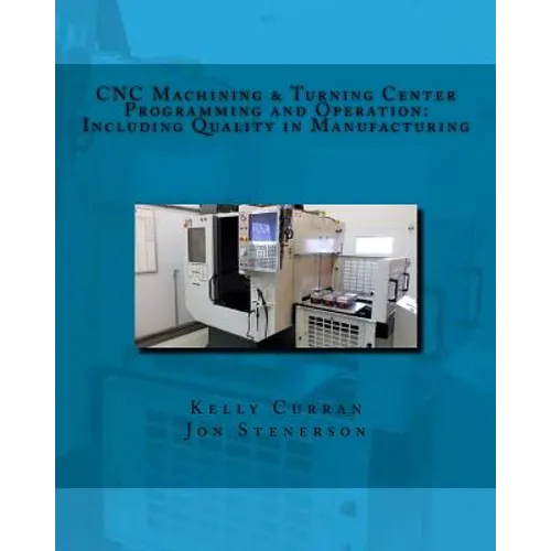 CNC Machining & Turning Center Programming and Operation: : Including Quality in Manufacturing