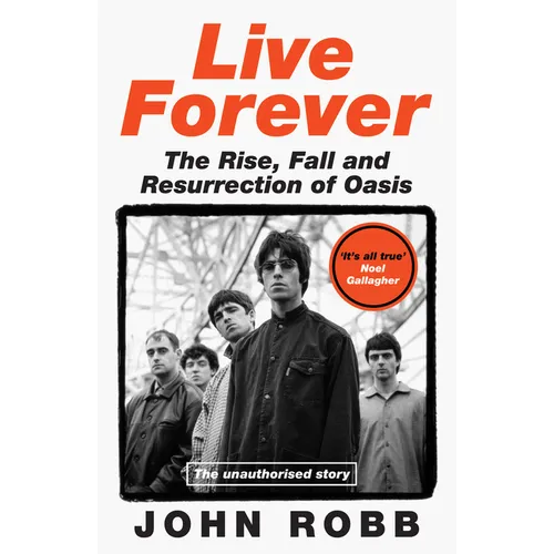 Live Forever: The Rise, Fall and Resurrection of Oasis