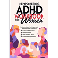The Empowering ADHD Workbook for Women: Evidence-Based Techniques and Actionable Tools to Improve Executive Function, Relationships, Self-Esteem, and