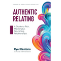 Authentic Relating: A Guide to Rich, Meaningful, Nourishing Relationships