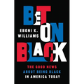 Bet on Black: The Good News about Being Black in America Today