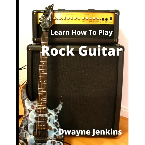 Learn How To Play Rock Guitar: A Comprehensive Course For Beginners