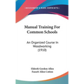 Manual Training For Common Schools: An Organized Course In Woodworking (1910)