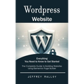 Wordpress Website: Everything You Need to Know to Get Started (The Complete Guide to Building Websites Using Elementor Page Builder)