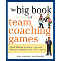 The Big Book of Team Coaching Games: Quick, Effective Activities to Energize, Motivate, and Guide Your Team to Success
