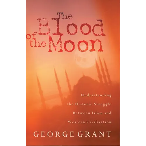 The Blood of the Moon: Understanding the Historic Struggle Between Islam and Western Civilization