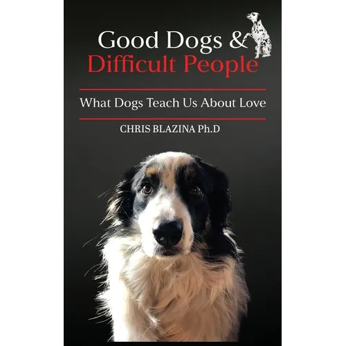 Good Dogs and Difficult People: What Dogs Teach Us About Love
