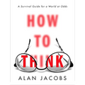 How to Think: A Survival Guide for a World at Odds