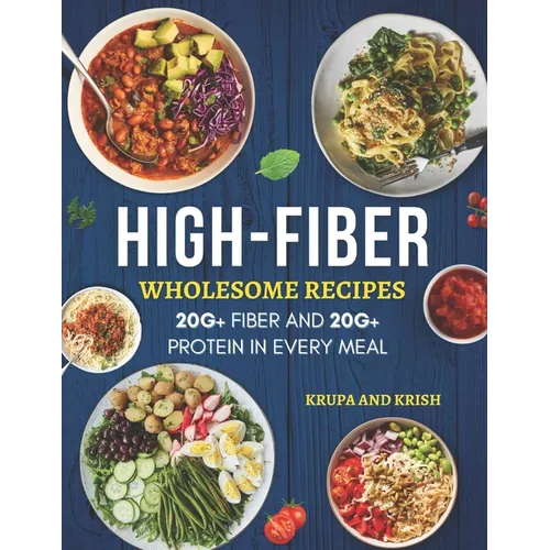 High-Fiber Wholesome Recipes: 20g+ Fiber and 20g+ Protein in Every Meal